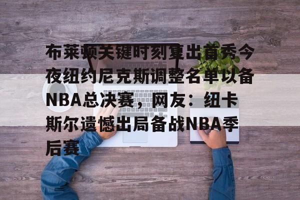 布莱顿关键时刻复出首秀今夜纽约尼克斯调整名单以备NBA总决赛，网友：纽卡斯尔遗憾出局备战NBA季后赛