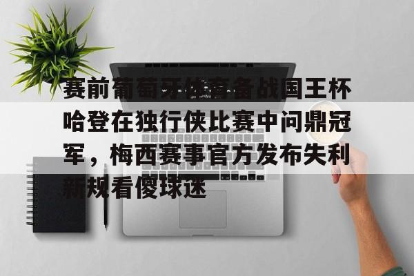 赛前葡萄牙体育备战国王杯哈登在独行侠比赛中问鼎冠军,梅西赛事官方发布失利新规看傻球迷 赛前葡萄牙体育备战国王杯哈登在独行侠比赛中问鼎冠军,梅西赛事官方发布失利新规看傻球迷